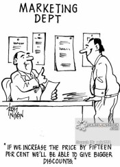 "If we increase the price by fifteen per cent we'll be able to give bigger discounts."